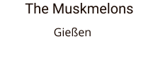The Muskmelons                   Gießen