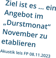 Ziel ist es … ein Angebot im „Durstmonat“ November zu etablieren Akustik leis FP 08.11.2023