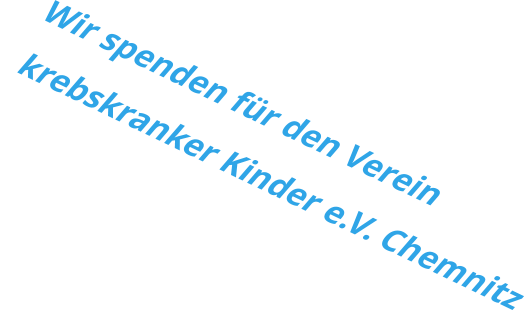 Wir spenden für den Verein   krebskranker Kinder e.V. Chemnitz